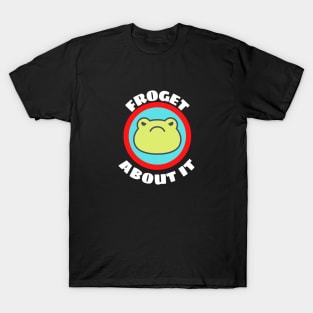 Froget About It - Cute Frog Pun T-Shirt